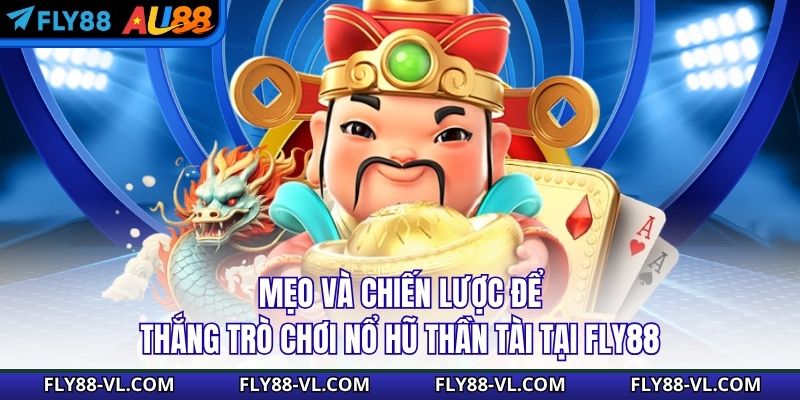 Mẹo và chiến lược để thắng trò chơi nổ hũ Thần Tài tại Fly88