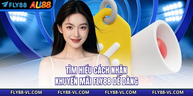 Tìm hiểu cách nhận Khuyến mãi Fly88 dễ dàng