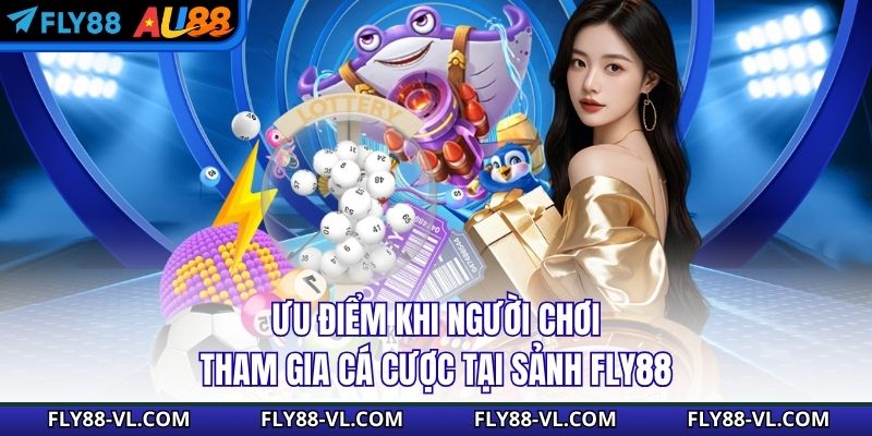 Ưu điểm khi người chơi tham gia cá cược tại nhà cái Fly88